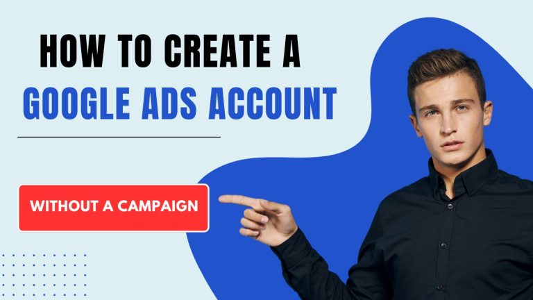 How to Create a Google Ads Account Without a Campaign